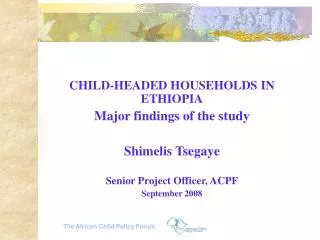 CHILD-HEADED HOUSEHOLDS IN ETHIOPIA Major findings of the study Shimelis Tsegaye