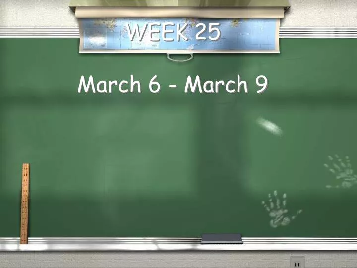 week 25 march 6 march 9