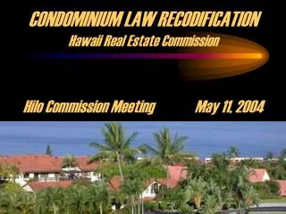 CONDOMINIUM LAW RECODIFICATION Hawaii Real Estate Commission Hilo Commission Meeting		May 11, 2004
