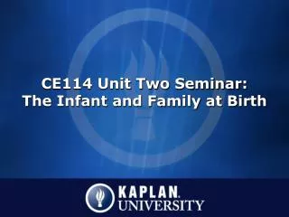 CE114 Unit Two Seminar: The Infant and Family at Birth