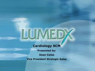 Cardiology SCM Presented by: Dean Cates Vice President Strategic Sales