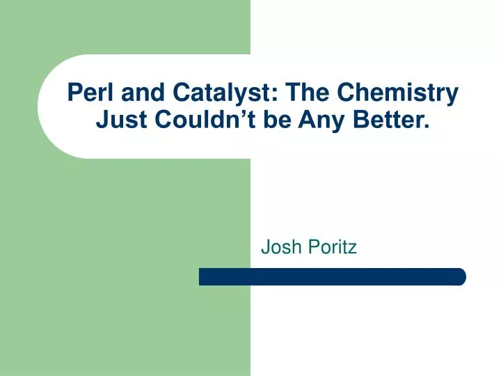 perl and catalyst the chemistry just couldn t be any better