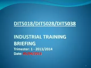 DIT5018/DIT5028/DIT5038 INDUSTRIAL TRAINING BRIEFING Trimester: 1 - 2013/2014 Date: 05/04/2013