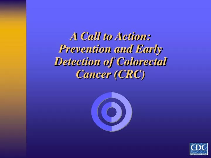a call to action prevention and early detection of colorectal cancer crc