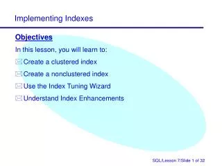 Objectives In this lesson, you will learn to: Create a clustered index Create a nonclustered index
