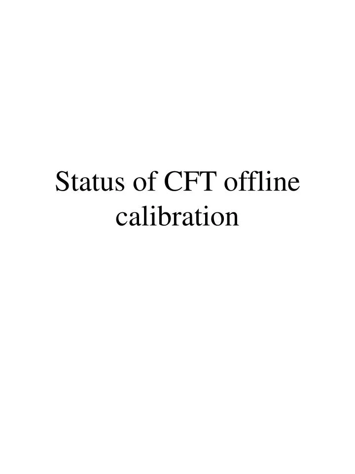 status of cft offline calibration
