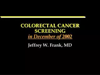 COLORECTAL CANCER SCREENING in December of 2002