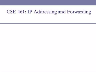 CSE 461: IP Addressing and Forwarding