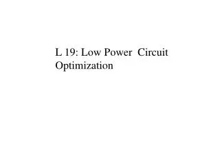 L 19: Low Power Circuit Optimization