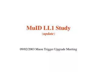 MuID LL1 Study ( update )