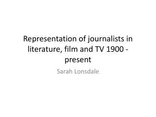 Representation of journalists in literature, film and TV 1900 - present