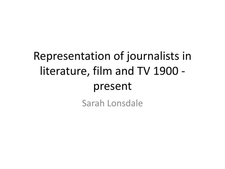 representation of journalists in literature film and tv 1900 present