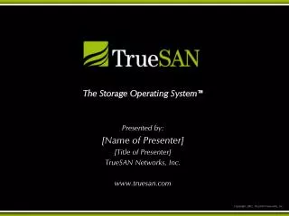 Presented by: [Name of Presenter] [Title of Presenter] TrueSAN Networks, Inc. truesan