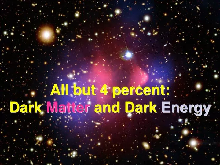 all but 4 percent dark matter and dark energy