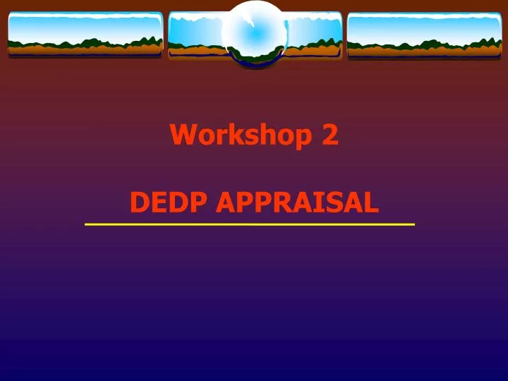 workshop 2 dedp appraisal