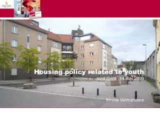Housing policy related to youth | stad Gent | 14 mei 2009 Irmine Vermandere