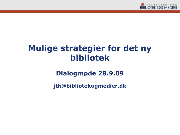 mulige strategier for det ny bibliotek dialogm de 28 9 09 jth@bibliotekogmedier dk