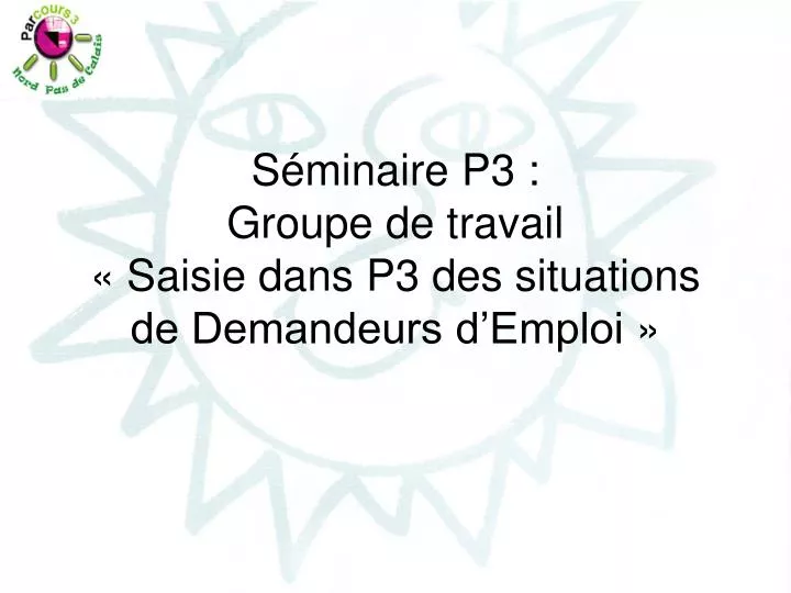 s minaire p3 groupe de travail saisie dans p3 des situations de demandeurs d emploi