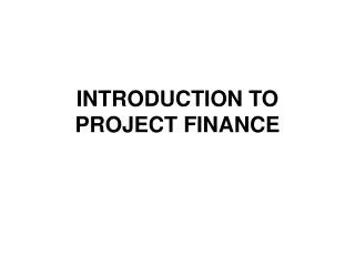 INTRODUCTION TO PROJECT FINANCE
