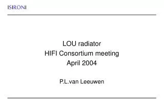 LOU radiator HIFI Consortium meeting April 2004 P.L.van Leeuwen