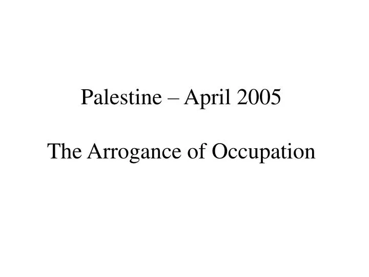 palestine april 2005 the arrogance of occupation
