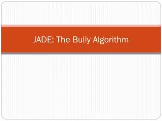 JADE: The Bully Algorithm