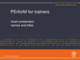 PErforM for trainers Insert presenters names and titles