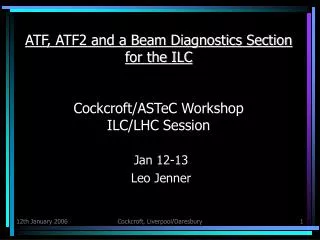 ATF, ATF2 and a Beam Diagnostics Section for the ILC Cockcroft/ASTeC Workshop ILC/LHC Session
