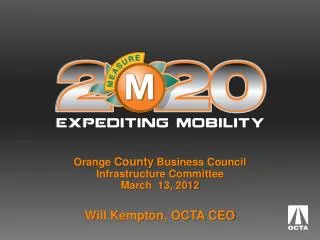 Orange County Business Council Infrastructure Committee March 13, 2012 Will Kempton, OCTA CEO