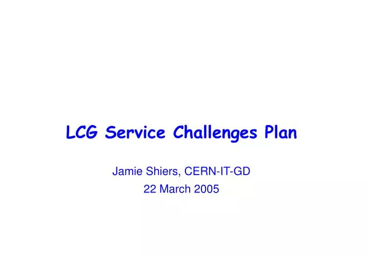 lcg service challenges plan jamie shiers cern it gd 22 march 2005