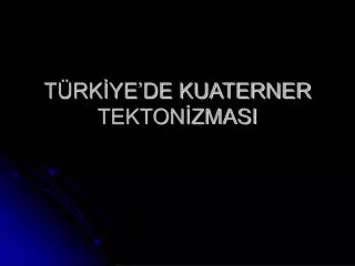 t rk ye de kuaterner tekton zmasi