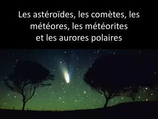 Les astéroïdes, les comètes, les météores, les météorites et les aurores polaires