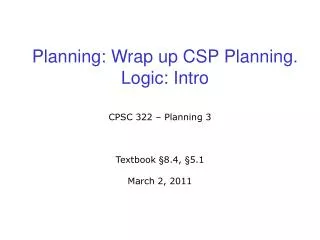 Planning: Wrap up CSP Planning. Logic: Intro