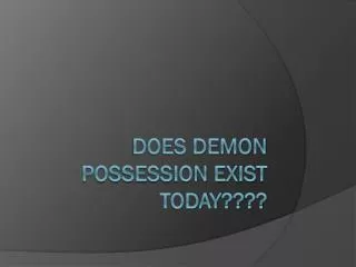 Does Demon Possession Exist Today????