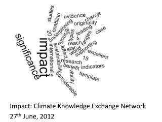 Impact: Climate Knowledge Exchange Network 27 th June, 2012
