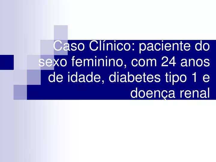 caso cl nico paciente do sexo feminino com 24 anos de idade diabetes tipo 1 e doen a renal