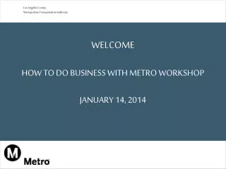 WELCOME HOW TO DO BUSINESS WITH METRO WORKSHOP JANUARY 14, 2014