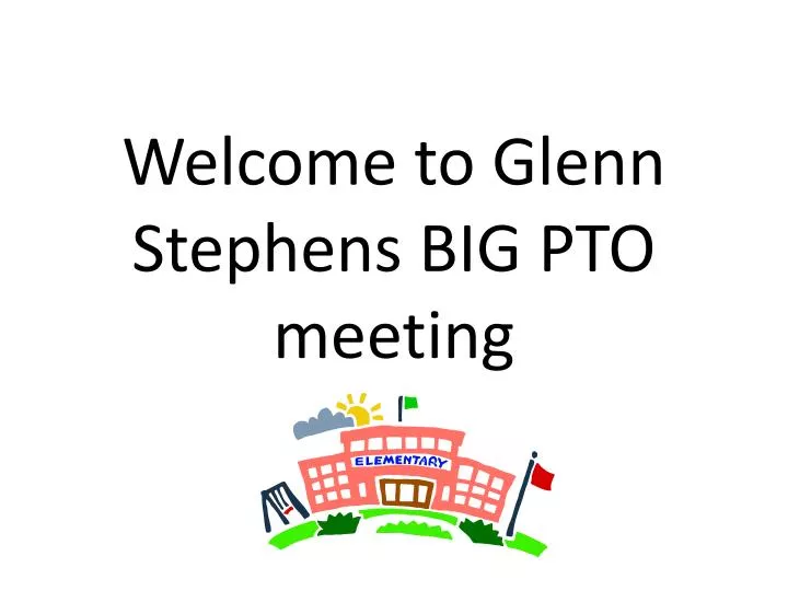 welcome to glenn stephens big pto meeting