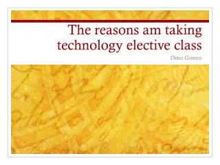 The reasons am taking technology elective class