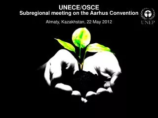 UNECE/OSCE Subregional meeting on the Aarhus Convention Almaty, Kazakhstan, 22 May 2012