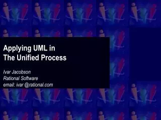 Applying UML in The Unified Process Ivar Jacobson Rational Software email: ivar @rational