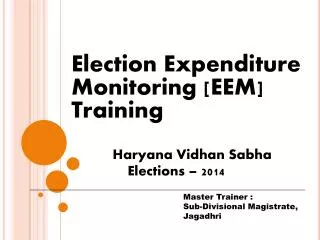 Election Expenditure 	Monitoring [EEM] 	Training Haryana Vidhan Sabha Elections – 2014