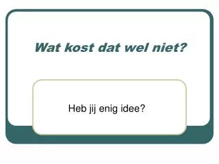 wat kost dat wel niet