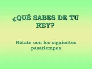 qu sabes de tu rey