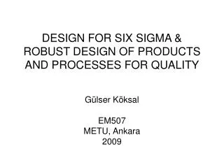 DESIGN FOR SIX SIGMA &amp; ROBUST DESIGN OF PRODUCTS AND PROCESSES FOR QUALITY