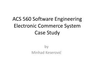 ACS 560 Software Engineering Electronic Commerce System Case Study