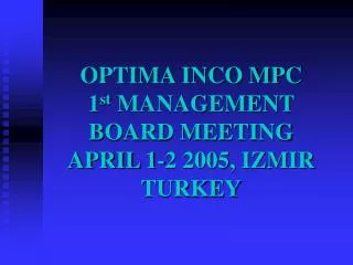 OPTIMA INCO MPC 1 st MANAGEMENT BOARD MEETING APRIL 1-2 2005, IZMIR TURKEY