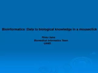 Bioinformatics :Data to biological knowledge in a mouseclick Rinku Saha