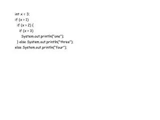 int x = 3; if (x &gt; 1) if (x &gt; 2) { if (x &gt; 3) System.out.println(&quot;one&quot;);