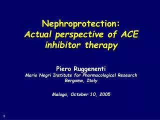 Nephroprotection: Actual perspective of ACE inhibitor therapy Piero Ruggenenti